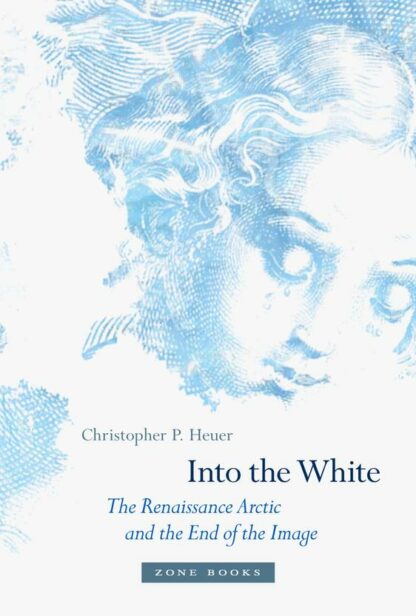 Omslag: Into the White: The Renaissance Arctic and the End of the Image
