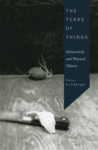 Omslag: The Tears of Things: Melancholy and Physical Objects