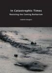 Omslag: In Catastrophic Times: Resisting the Coming Barbarism
